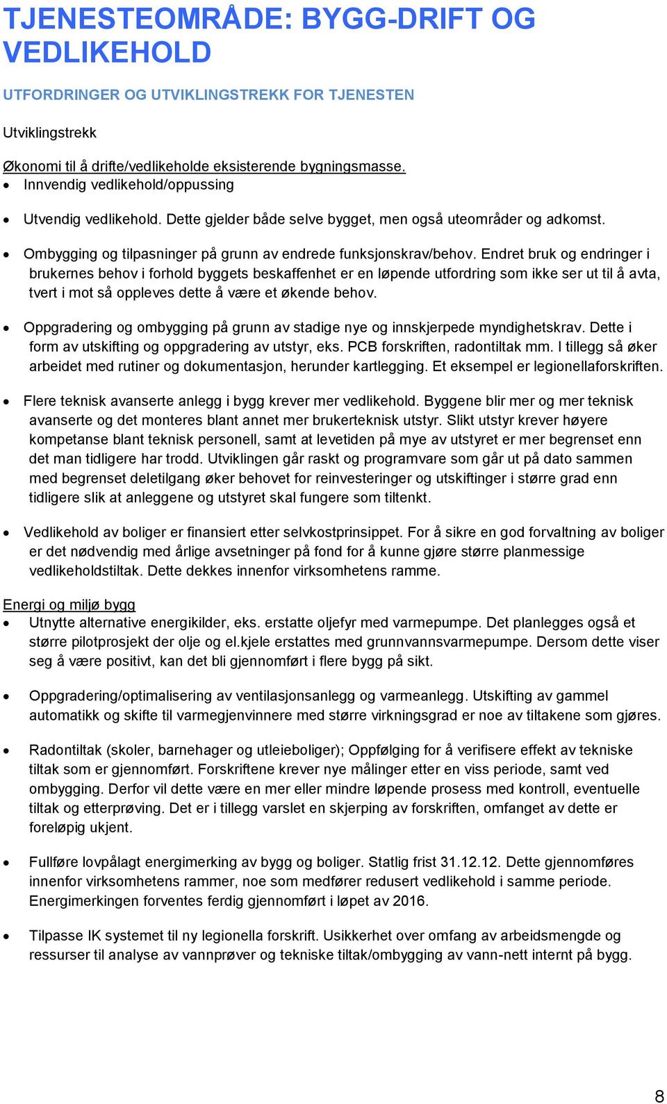 Endret bruk og endringer i brukernes behov i forhold byggets beskaffenhet er en løpende utfordring som ikke ser ut til å avta, tvert i mot så oppleves dette å være et økende behov.