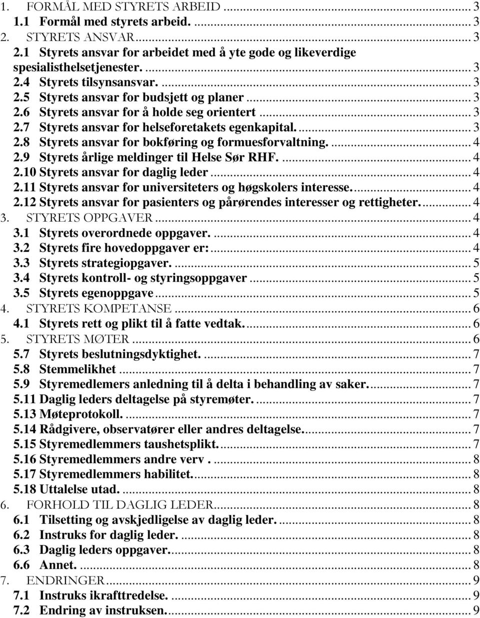 ... 4 2.9 Styrets årlige meldinger til Helse Sør RHF.... 4 2.10 Styrets ansvar for daglig leder... 4 2.11 Styrets ansvar for universiteters og høgskolers interesse.... 4 2.12 Styrets ansvar for pasienters og pårørendes interesser og rettigheter.