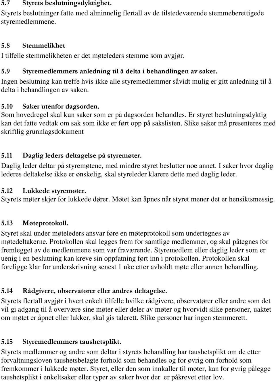 Ingen beslutning kan treffe hvis ikke alle styremedlemmer såvidt mulig er gitt anledning til å delta i behandlingen av saken. 5.10 Saker utenfor dagsorden.