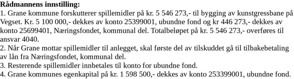 5 546 273,- overføres til ansvar 4040. 2. Når Grane mottar spillemidler til anlegget, skal første del av tilskuddet gå til tilbakebetaling av lån fra Næringsfondet, kommunal del.