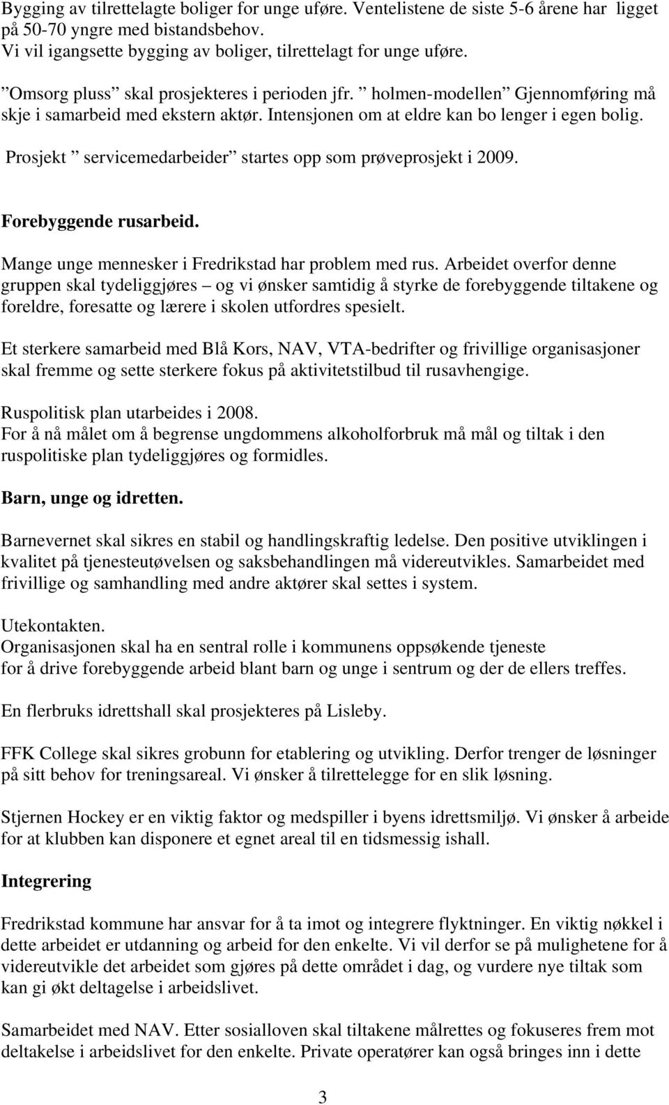 Prosjekt servicemedarbeider startes opp som prøveprosjekt i 2009. Forebyggende rusarbeid. Mange unge mennesker i Fredrikstad har problem med rus.