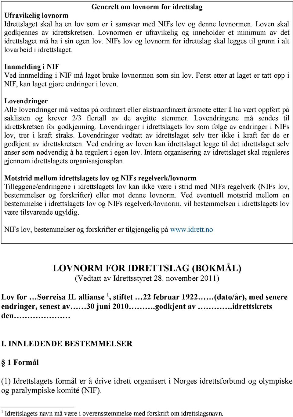 Innmelding i NIF Ved innmelding i NIF må laget bruke lovnormen som sin lov. Først etter at laget er tatt opp i NIF, kan laget gjøre endringer i loven.