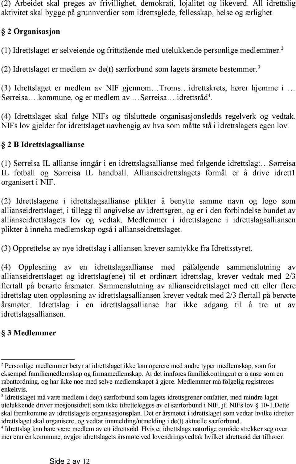 3 (3) Idrettslaget er medlem av NIF gjennom Troms idrettskrets, hører hjemme i Sørreisa.kommune, og er medlem av Sørreisa.idrettsråd 4.