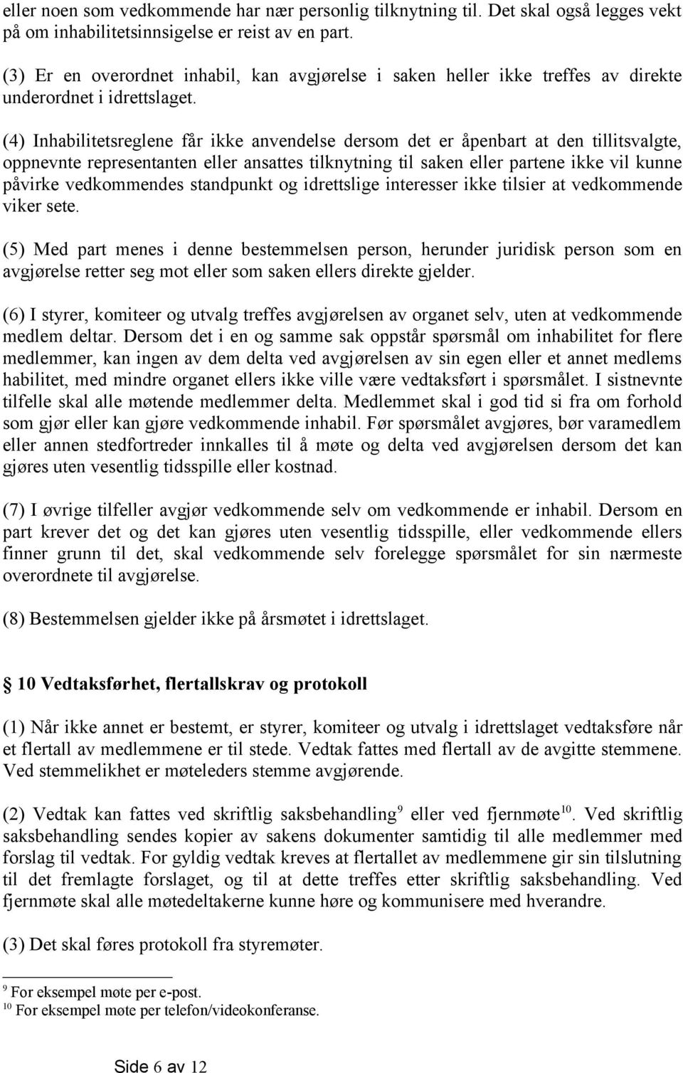 (4) Inhabilitetsreglene får ikke anvendelse dersom det er åpenbart at den tillitsvalgte, oppnevnte representanten eller ansattes tilknytning til saken eller partene ikke vil kunne påvirke