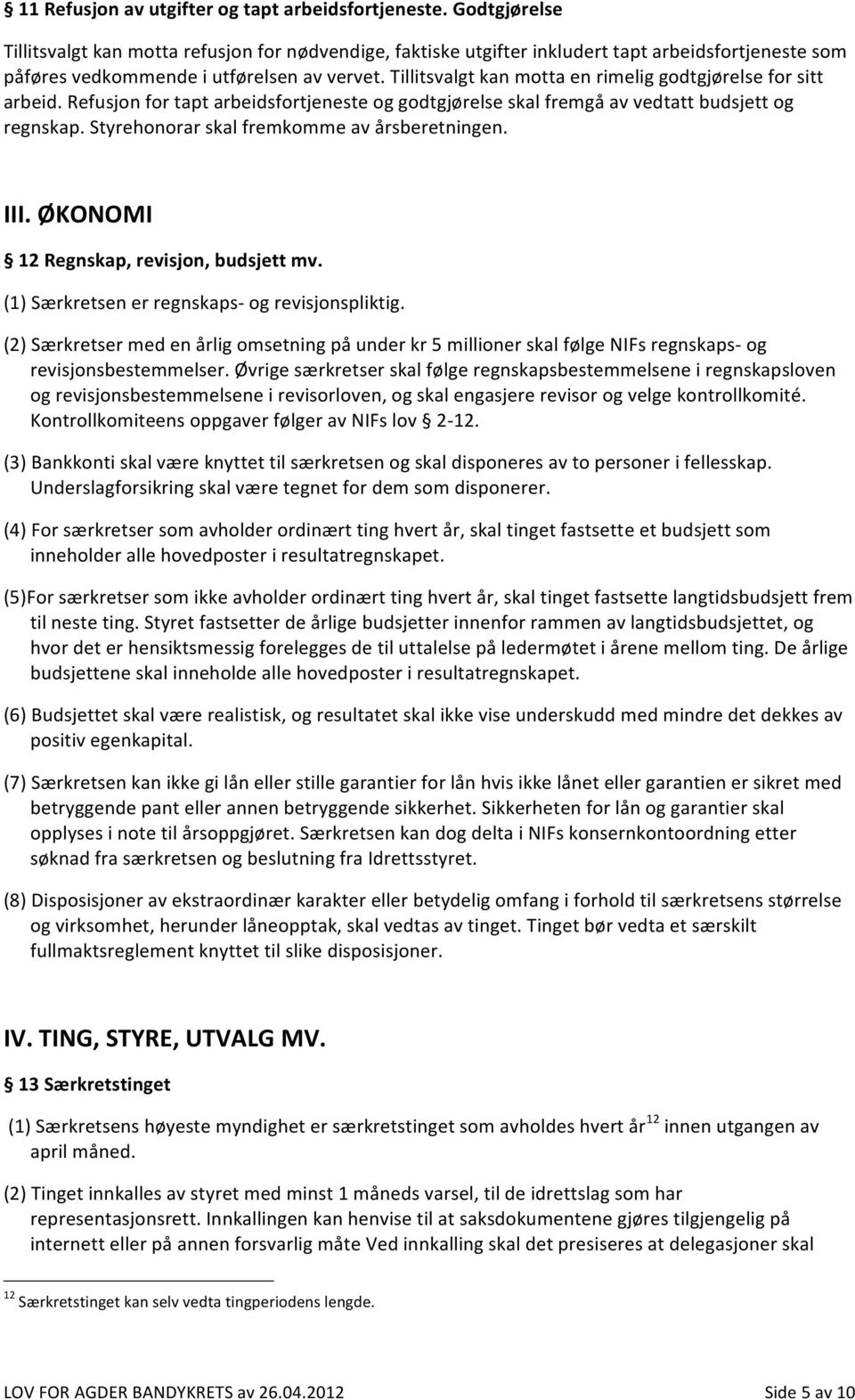 Tillitsvalgt kan motta en rimelig godtgjørelse for sitt arbeid. Refusjon for tapt arbeidsfortjeneste og godtgjørelse skal fremgå av vedtatt budsjett og regnskap.