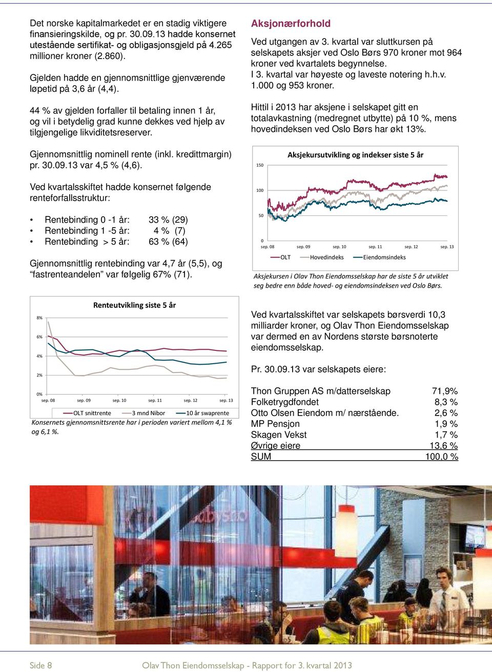 44 % av gjelden forfaller til betaling innen 1 år, og vil i betydelig grad kunne dekkes ved hjelp av tilgjengelige likviditetsreserver. Aksjonærforhold 6% Ved utgangen av 3.