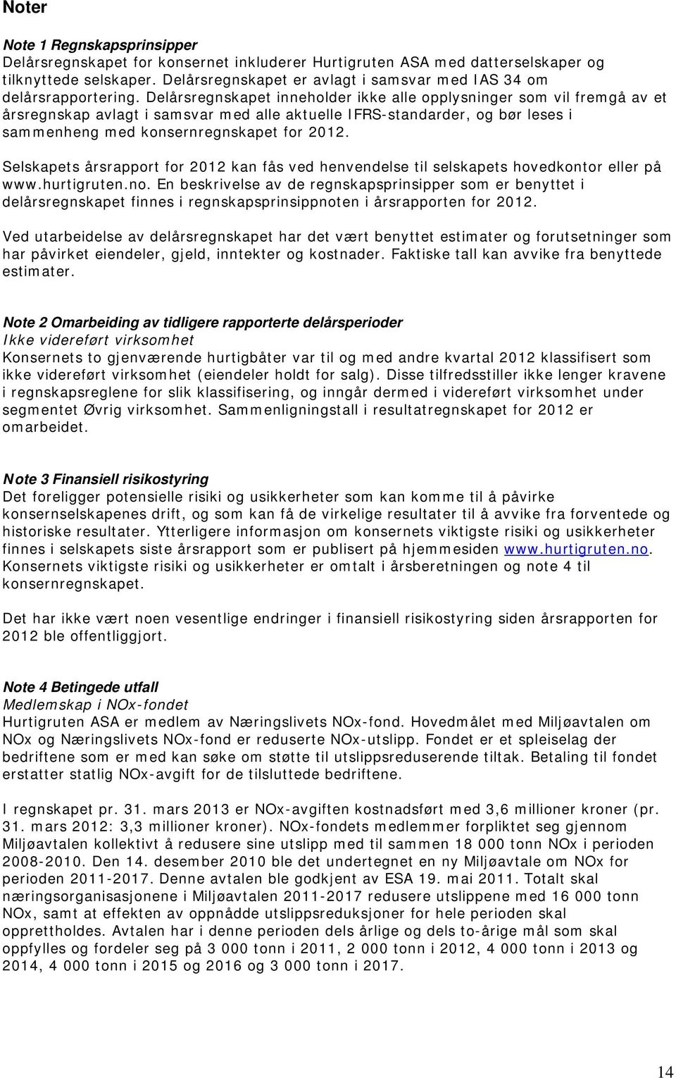 Delårsregnskapet inneholder ikke alle opplysninger som vil fremgå av et årsregnskap avlagt i samsvar med alle aktuelle IFRS-standarder, og bør leses i sammenheng med konsernregnskapet for 2012.