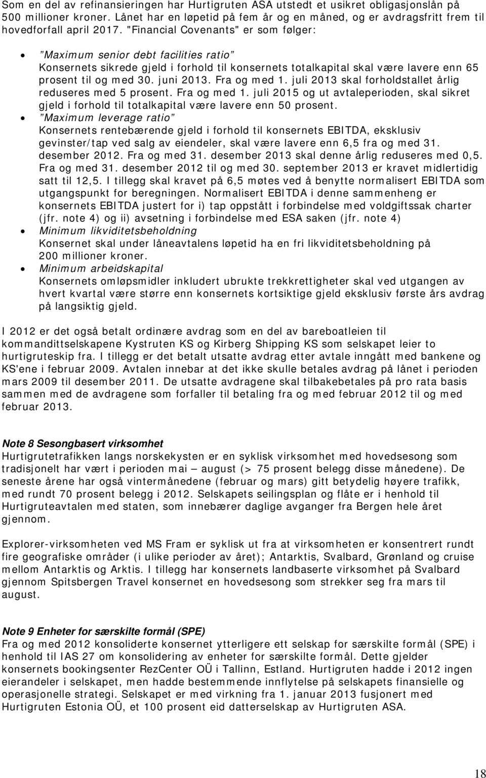 "Financial Covenants" er som følger: Maximum senior debt facilities ratio Konsernets sikrede gjeld i forhold til konsernets totalkapital skal være lavere enn 65 prosent til og med 30. juni 2013.