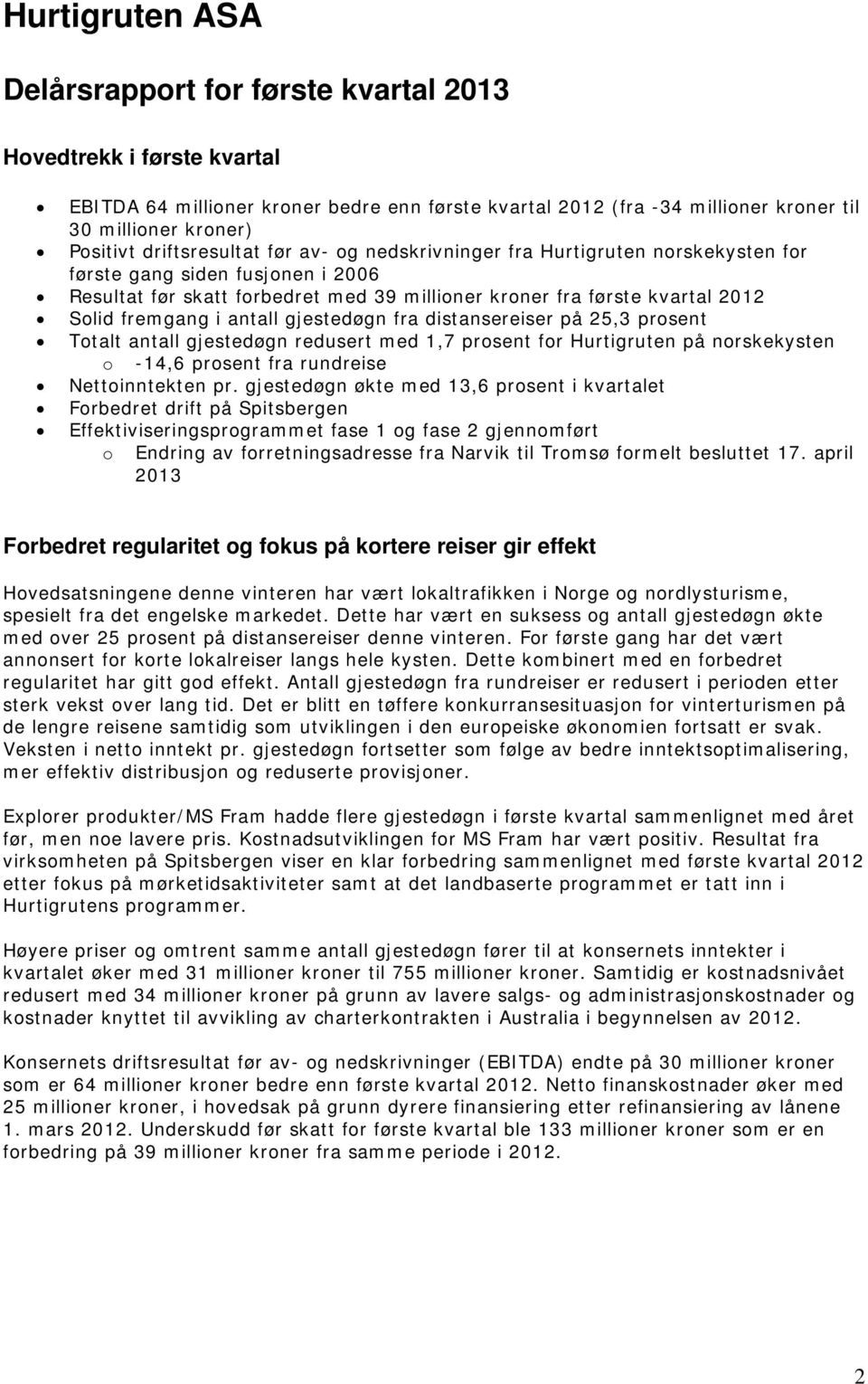 i antall gjestedøgn fra distansereiser på 25,3 prosent Totalt antall gjestedøgn redusert med 1,7 prosent for Hurtigruten på norskekysten o -14,6 prosent fra rundreise Nettoinntekten pr.