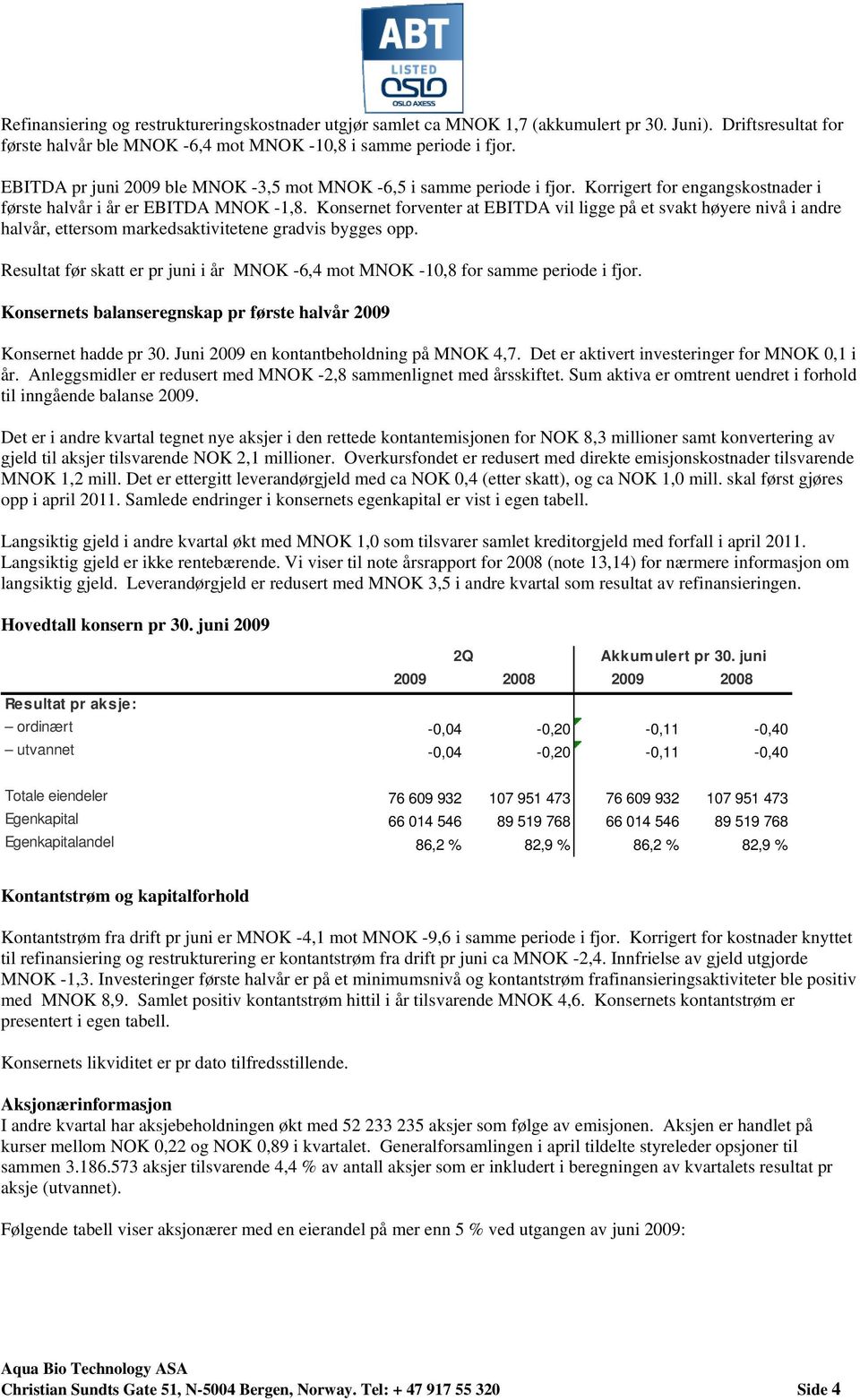 Konsernet forventer at EBITDA vil ligge på et svakt høyere nivå i andre halvår, ettersom markedsaktivitetene gradvis bygges opp.