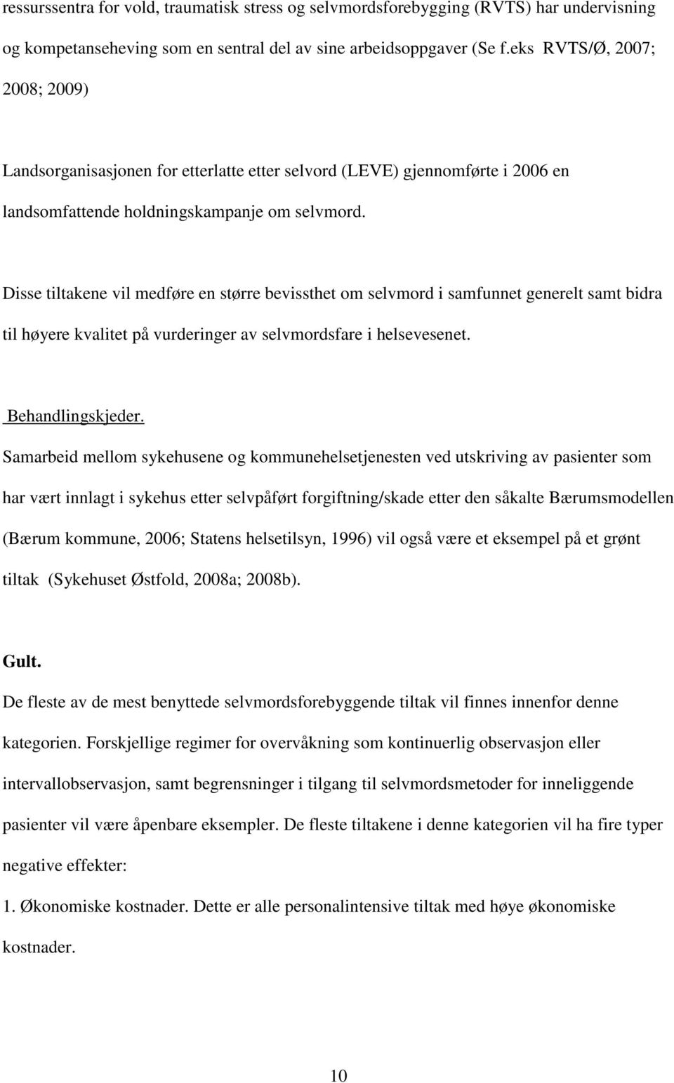 Disse tiltakene vil medføre en større bevissthet om selvmord i samfunnet generelt samt bidra til høyere kvalitet på vurderinger av selvmordsfare i helsevesenet. Behandlingskjeder.