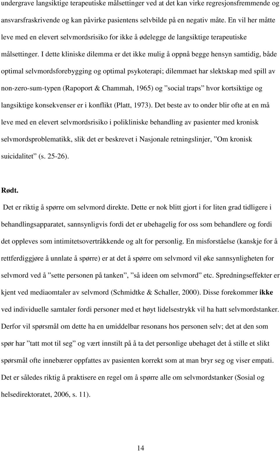 I dette kliniske dilemma er det ikke mulig å oppnå begge hensyn samtidig, både optimal selvmordsforebygging og optimal psykoterapi; dilemmaet har slektskap med spill av non-zero-sum-typen (Rapoport &