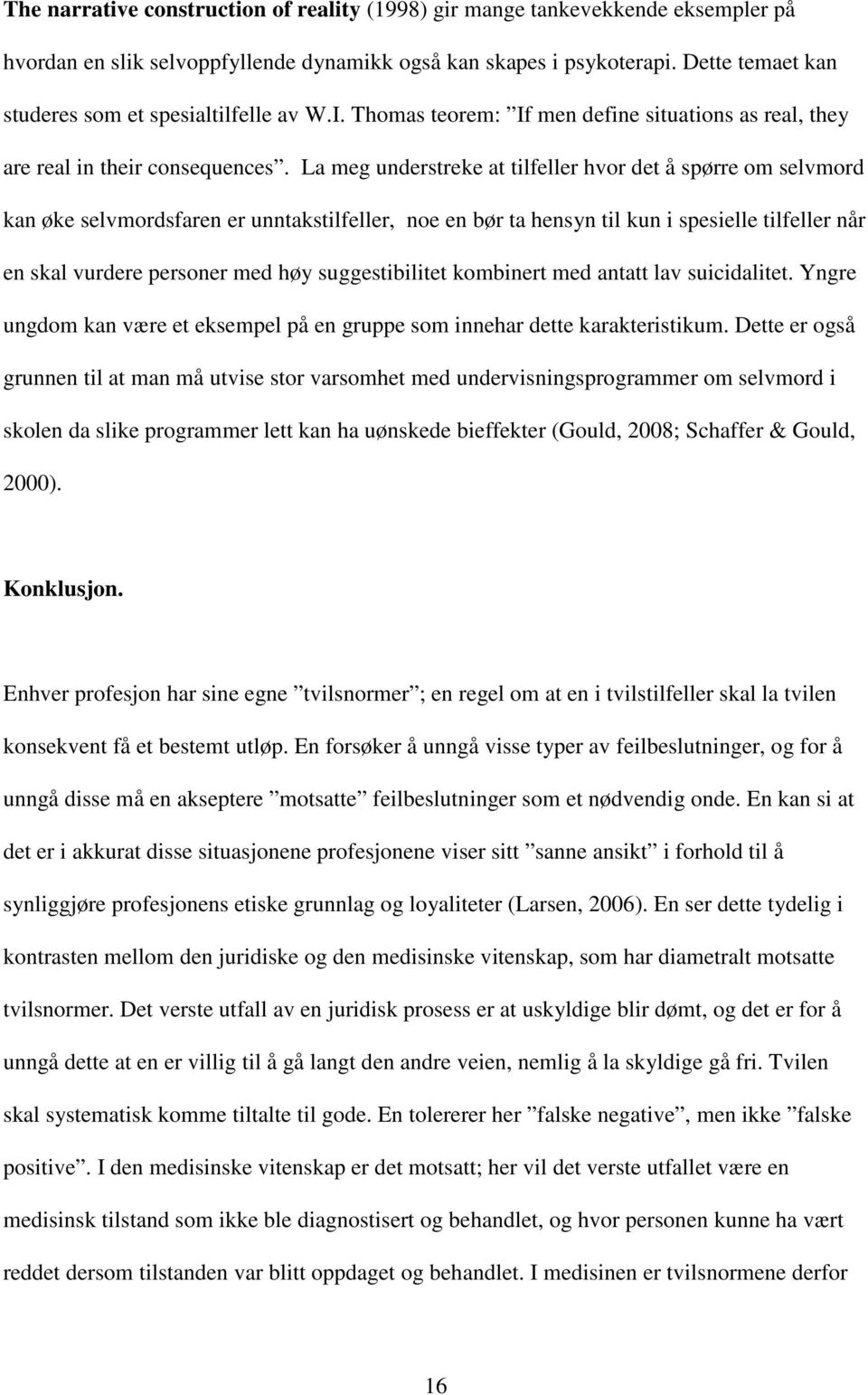 La meg understreke at tilfeller hvor det å spørre om selvmord kan øke selvmordsfaren er unntakstilfeller, noe en bør ta hensyn til kun i spesielle tilfeller når en skal vurdere personer med høy