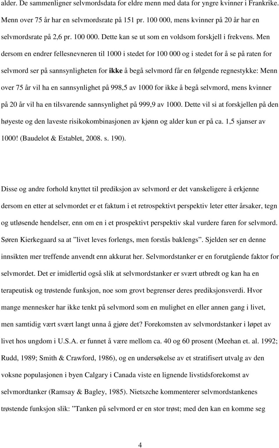 Men dersom en endrer fellesnevneren til 1000 i stedet for 100 000 og i stedet for å se på raten for selvmord ser på sannsynligheten for ikke å begå selvmord får en følgende regnestykke: Menn over 75