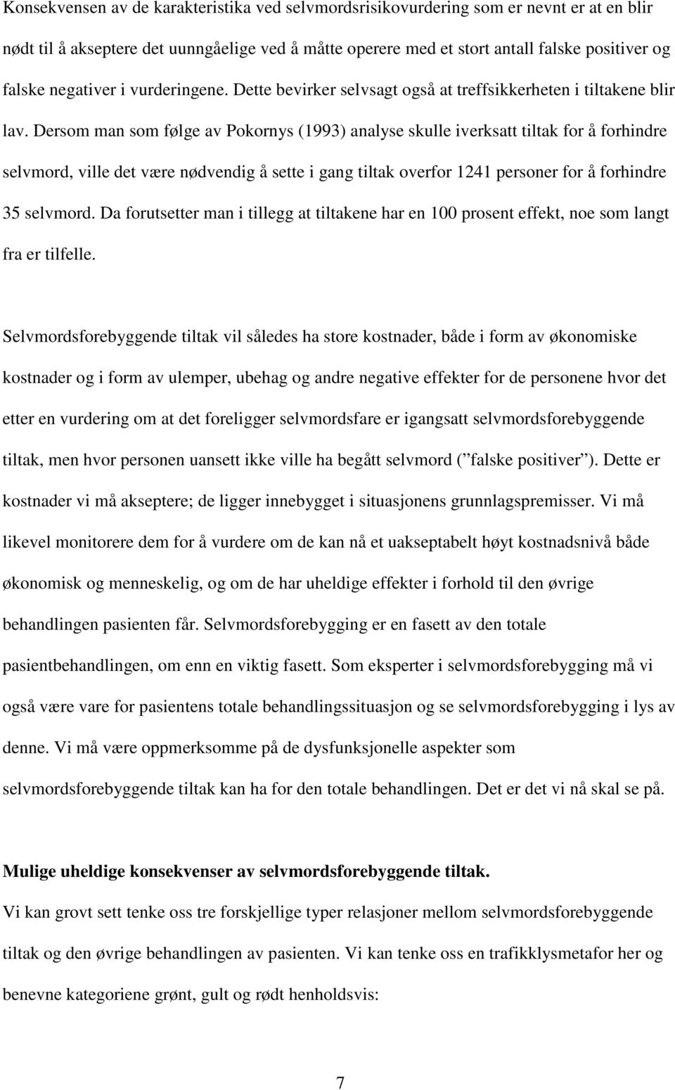 Dersom man som følge av Pokornys (1993) analyse skulle iverksatt tiltak for å forhindre selvmord, ville det være nødvendig å sette i gang tiltak overfor 1241 personer for å forhindre 35 selvmord.