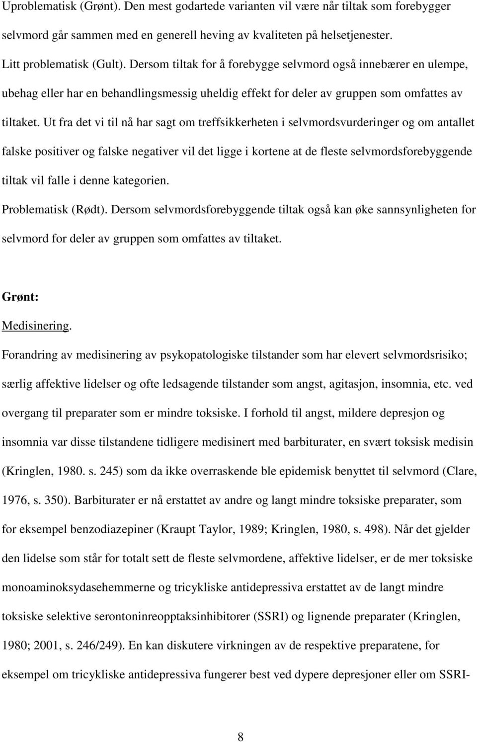 Ut fra det vi til nå har sagt om treffsikkerheten i selvmordsvurderinger og om antallet falske positiver og falske negativer vil det ligge i kortene at de fleste selvmordsforebyggende tiltak vil