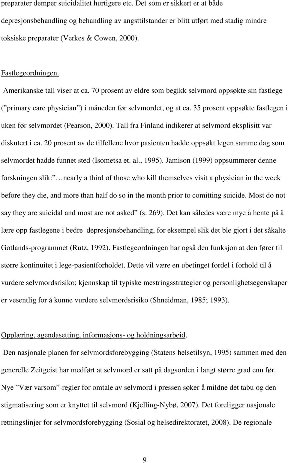 Amerikanske tall viser at ca. 70 prosent av eldre som begikk selvmord oppsøkte sin fastlege ( primary care physician ) i måneden før selvmordet, og at ca.