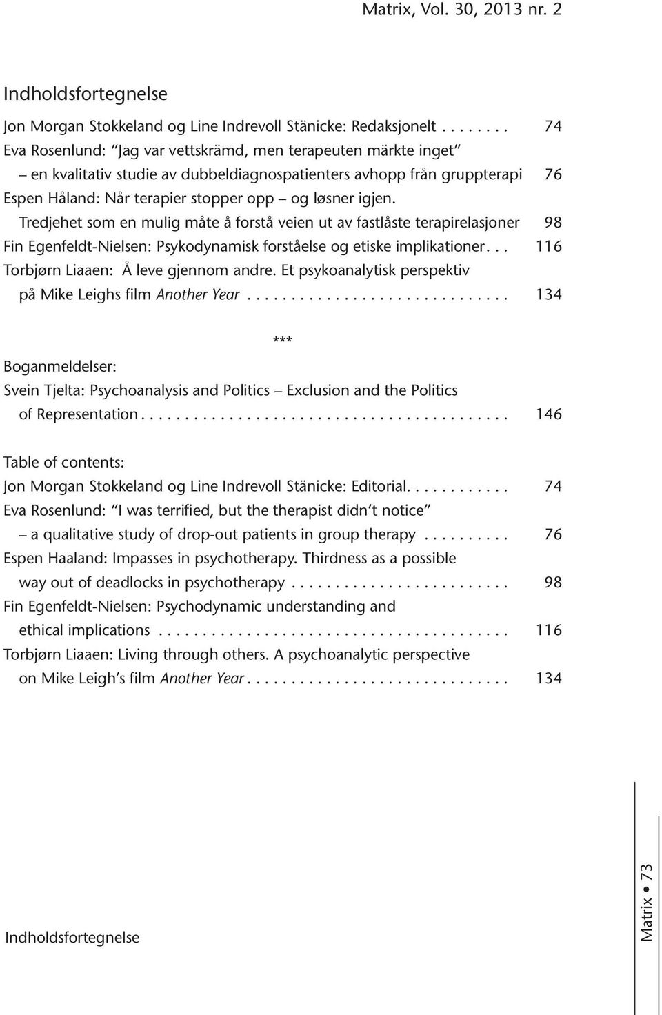 Tredjehet som en mulig måte å forstå veien ut av fastlåste terapirelasjoner 98 Fin Egenfeldt-Nielsen: Psykodynamisk forståelse og etiske implikationer... 116 Torbjørn Liaaen: Å leve gjennom andre.