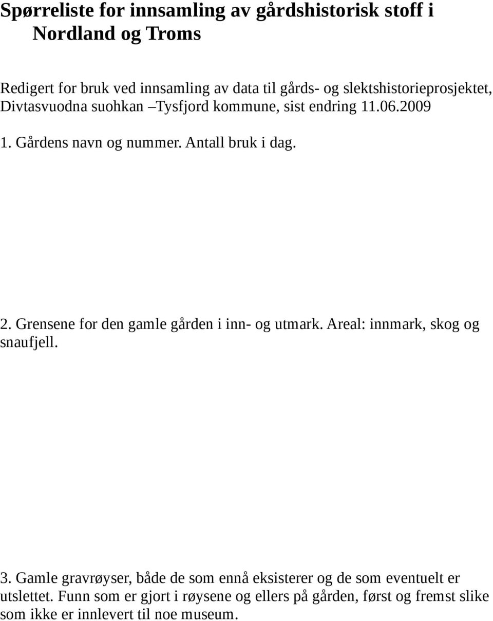 2. Grensene for den gamle gården i inn- og utmark. Areal: innmark, skog og snaufjell. 3.