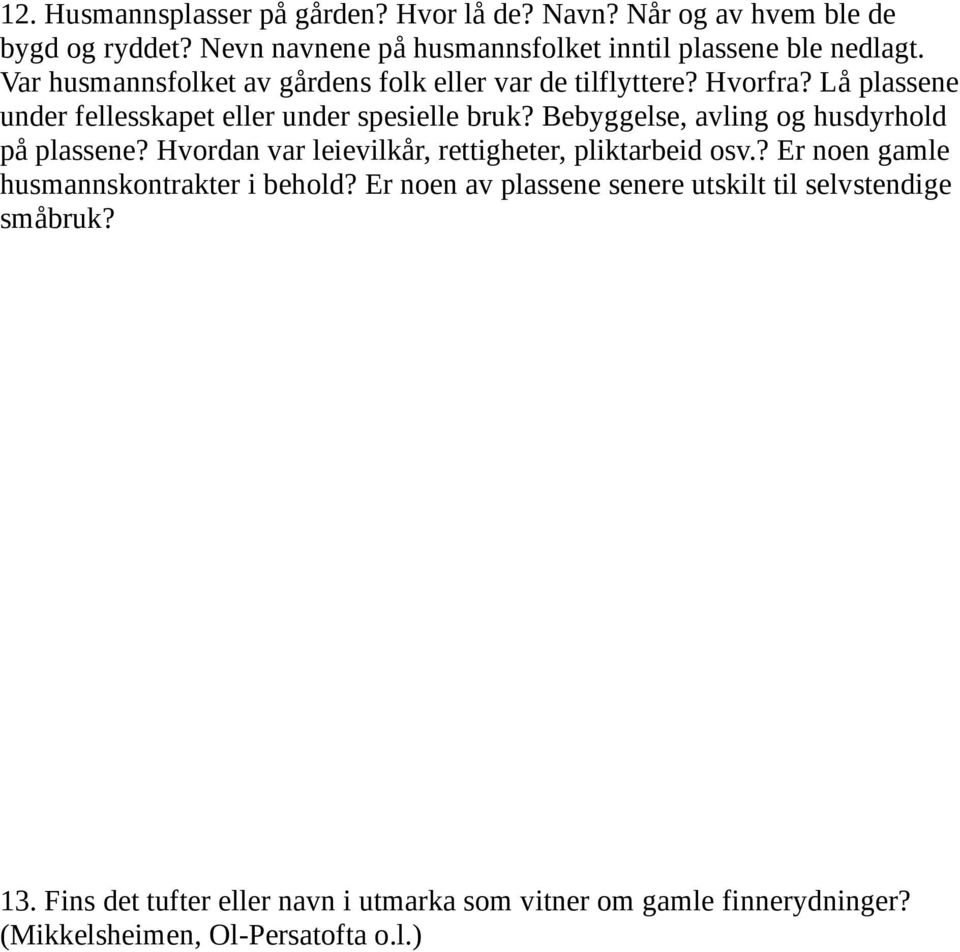 Bebyggelse, avling og husdyrhold på plassene? Hvordan var leievilkår, rettigheter, pliktarbeid osv.? Er noen gamle husmannskontrakter i behold?