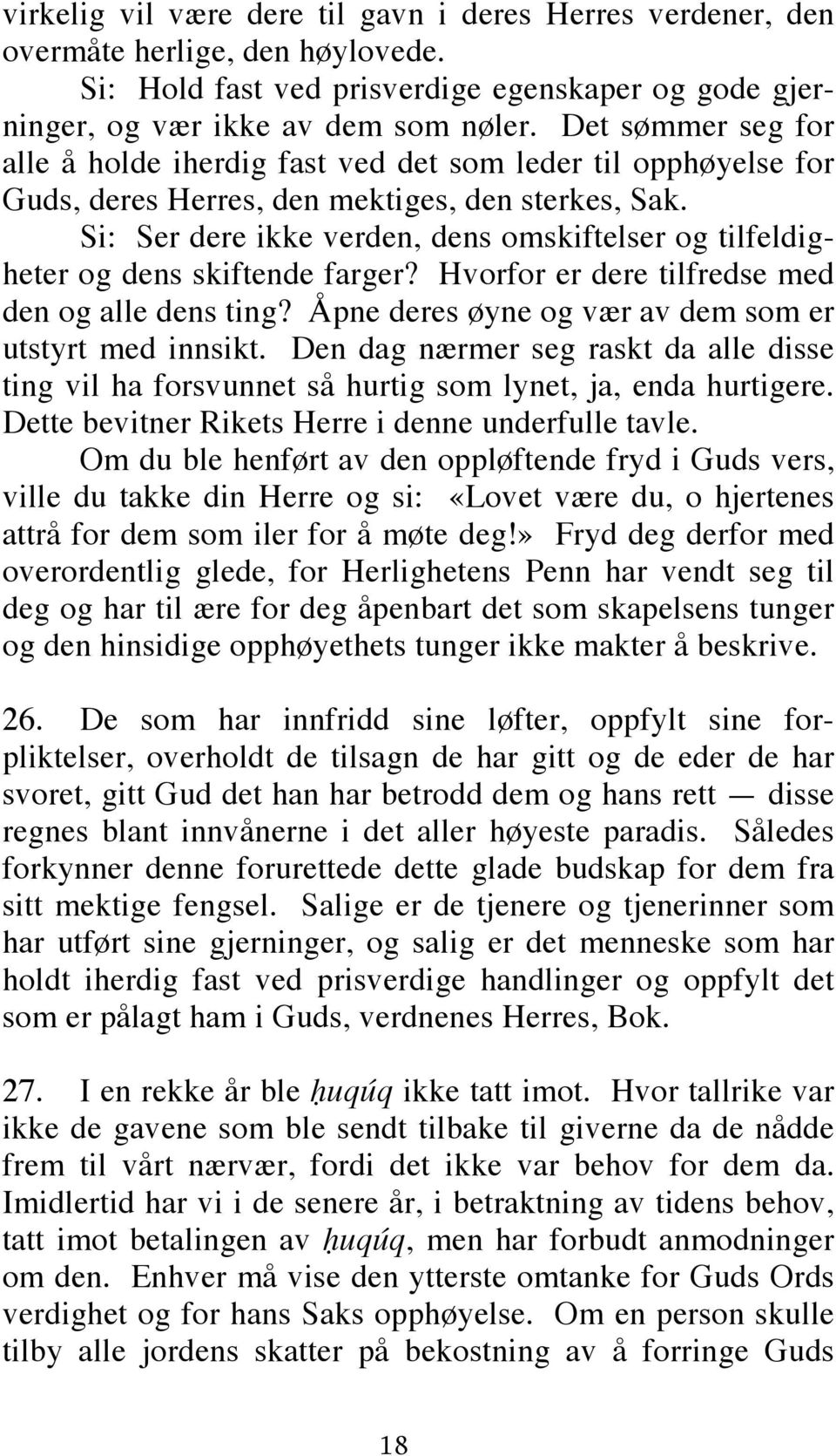 Si: Ser dere ikke verden, dens omskiftelser og tilfeldigheter og dens skiftende farger? Hvorfor er dere tilfredse med den og alle dens ting? Åpne deres øyne og vær av dem som er utstyrt med innsikt.