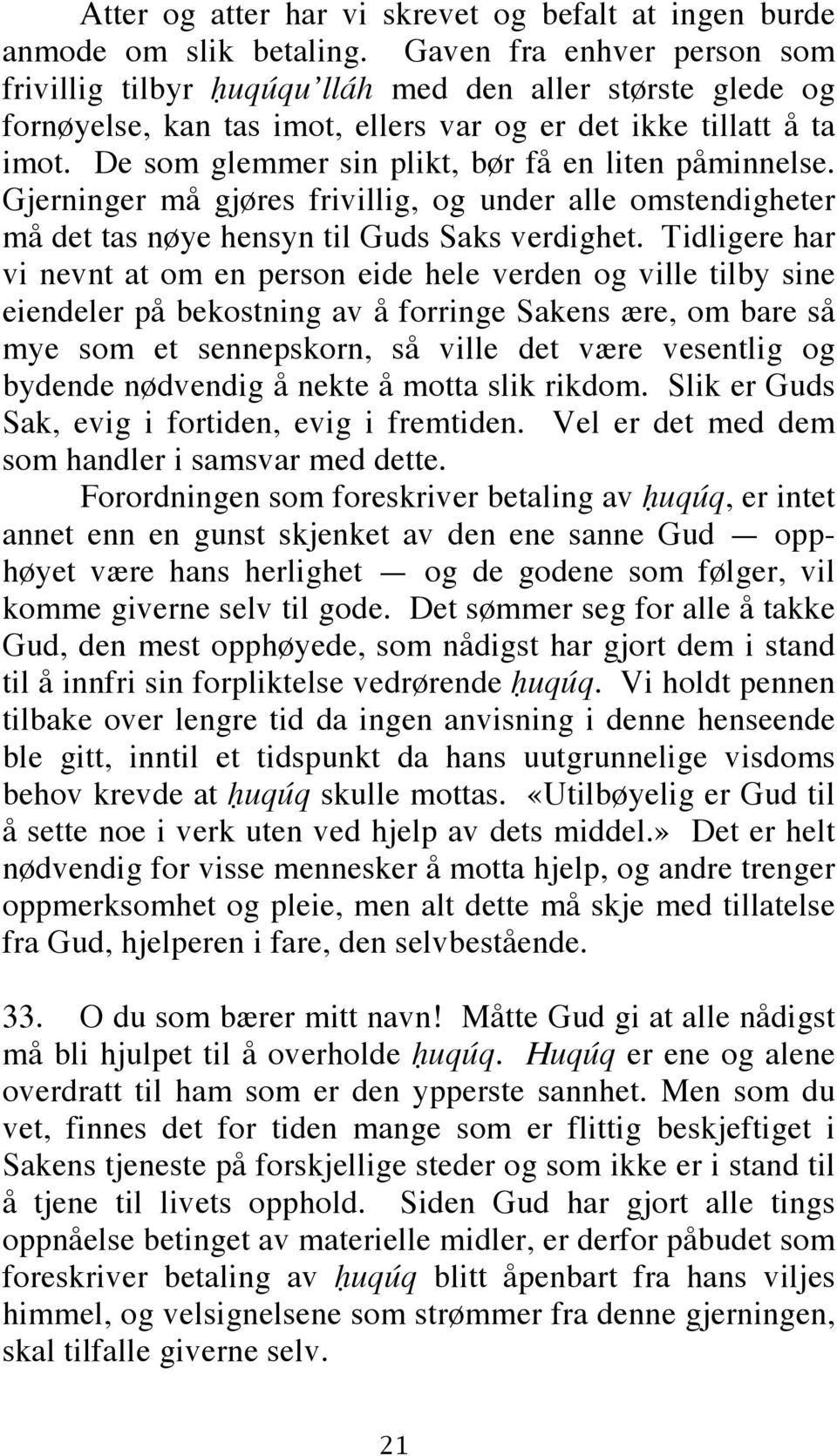 De som glemmer sin plikt, bør få en liten påminnelse. Gjerninger må gjøres frivillig, og under alle omstendigheter må det tas nøye hensyn til Guds Saks verdighet.