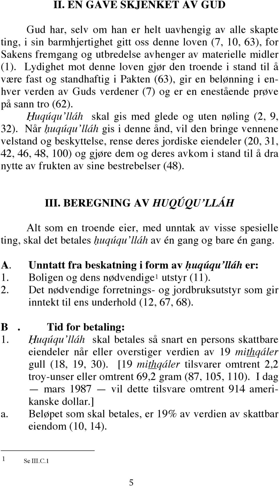 Lydighet mot denne loven gjør den troende i stand til å være fast og standhaftig i Pakten (63), gir en belønning i enhver verden av Guds verdener (7) og er en enestående prøve på sann tro (62).