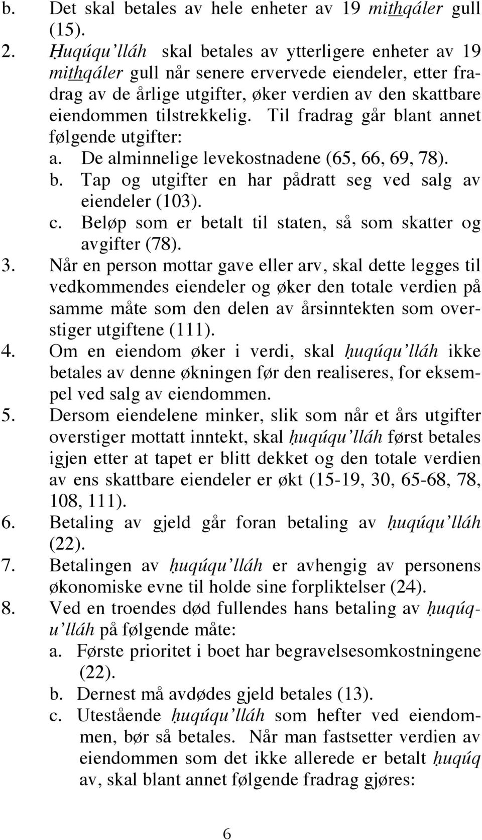 Til fradrag går blant annet følgende utgifter: a. De alminnelige levekostnadene (65, 66, 69, 78). b. Tap og utgifter en har pådratt seg ved salg av eiendeler (103). c.