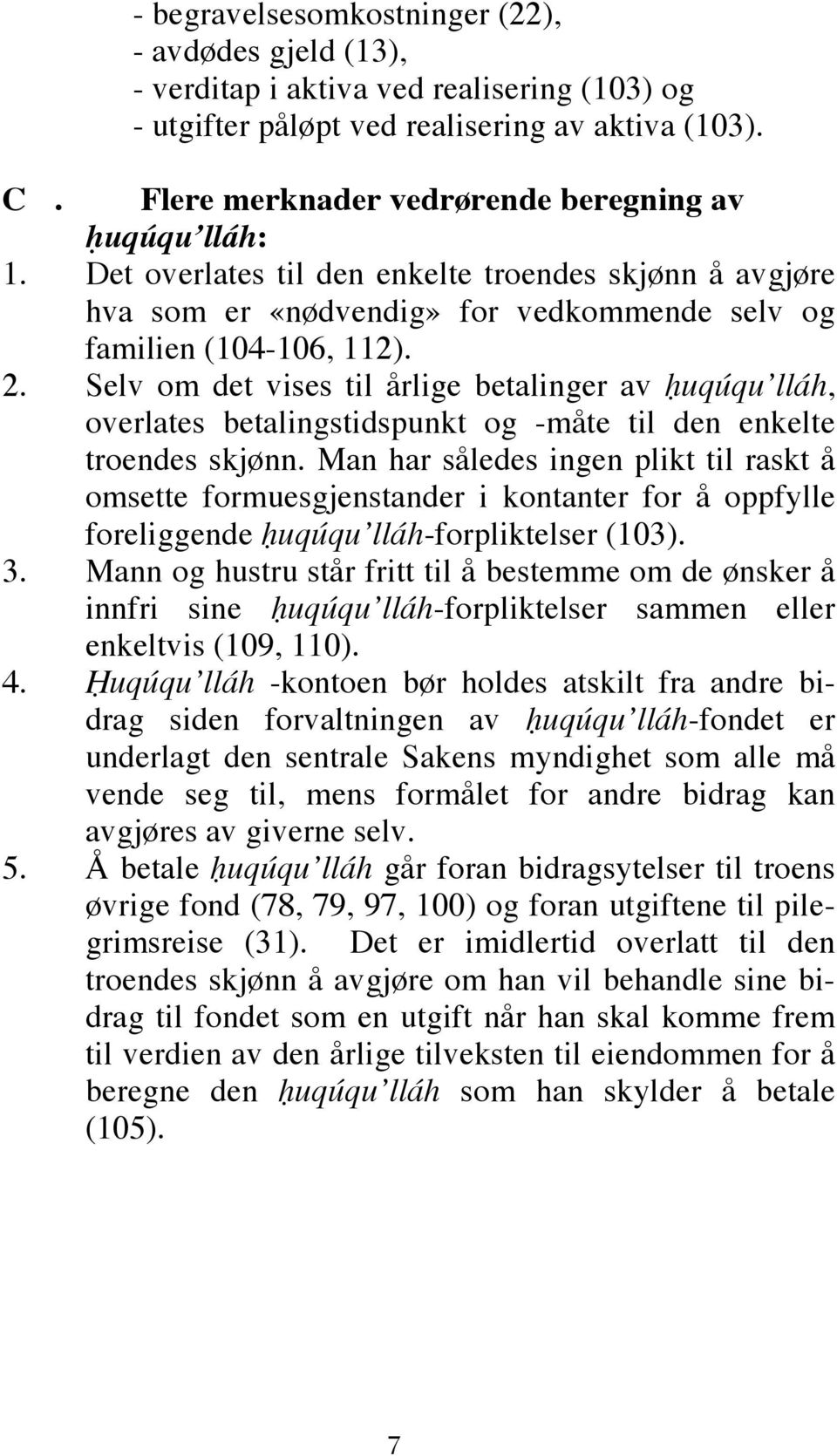 Selv om det vises til årlige betalinger av ḥuqúqu lláh, overlates betalingstidspunkt og -måte til den enkelte troendes skjønn.