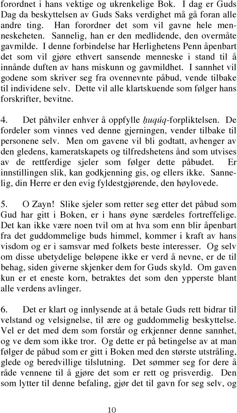 I denne forbindelse har Herlighetens Penn åpenbart det som vil gjøre ethvert sansende menneske i stand til å innånde duften av hans miskunn og gavmildhet.