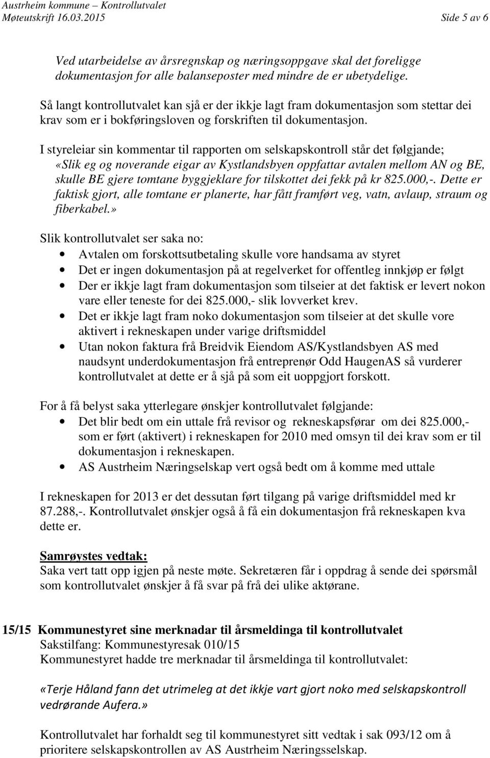 I styreleiar sin kommentar til rapporten om selskapskontroll står det følgjande; «Slik eg og noverande eigar av Kystlandsbyen oppfattar avtalen mellom AN og BE, skulle BE gjere tomtane byggjeklare