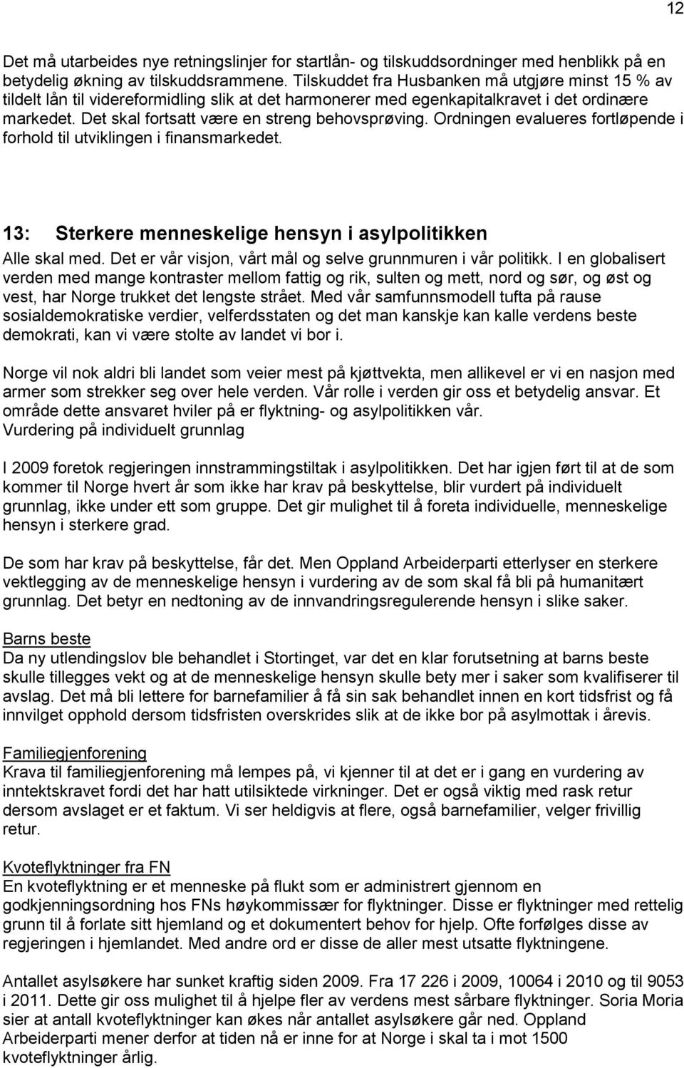 Ordningen evalueres fortløpende i forhold til utviklingen i finansmarkedet. 13: Sterkere menneskelige hensyn i asylpolitikken Alle skal med.