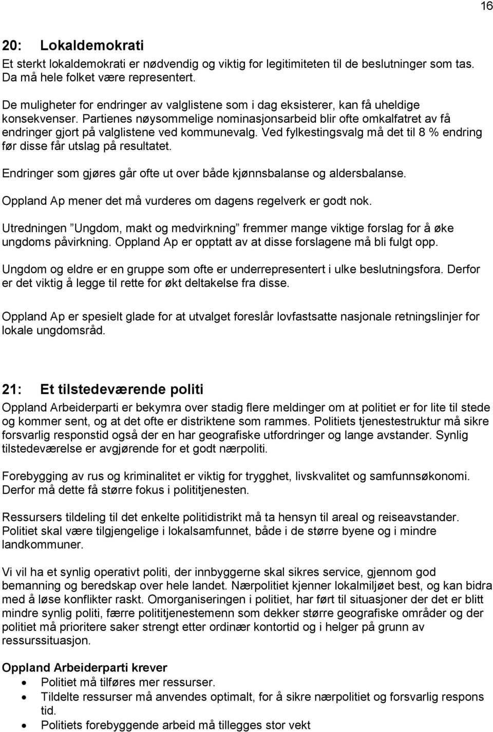 Partienes nøysommelige nominasjonsarbeid blir ofte omkalfatret av få endringer gjort på valglistene ved kommunevalg. Ved fylkestingsvalg må det til 8 % endring før disse får utslag på resultatet.