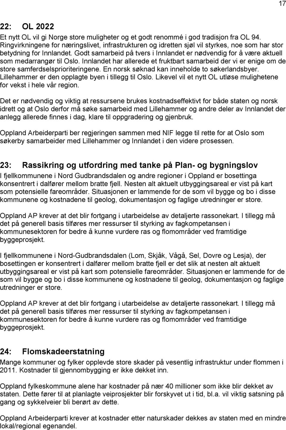 Godt samarbeid på tvers i Innlandet er nødvendig for å være aktuell som medarrangør til Oslo. Innlandet har allerede et fruktbart samarbeid der vi er enige om de store samferdselsprioriteringene.