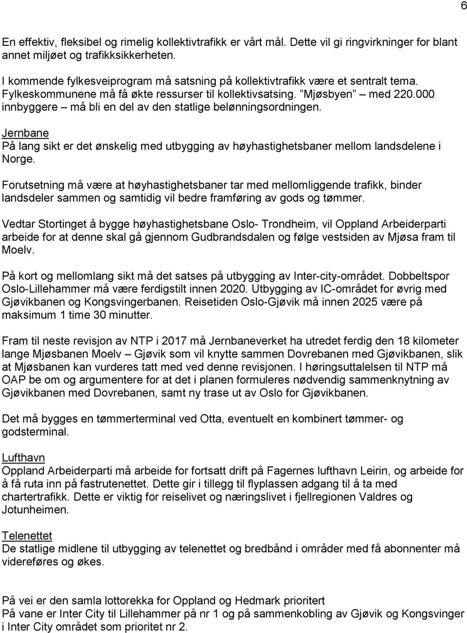 000 innbyggere må bli en del av den statlige belønningsordningen. Jernbane På lang sikt er det ønskelig med utbygging av høyhastighetsbaner mellom landsdelene i Norge.