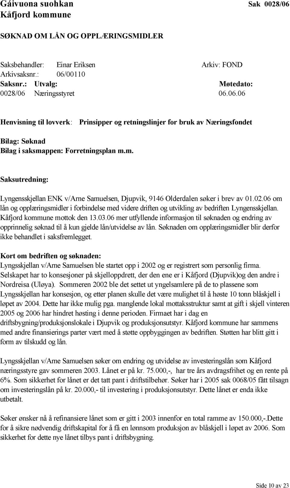 06 om lån og opplæringsmidler i forbindelse med videre driften og utvikling av bedriften Lyngensskjellan. Kåfjord kommune mottok den 13.03.
