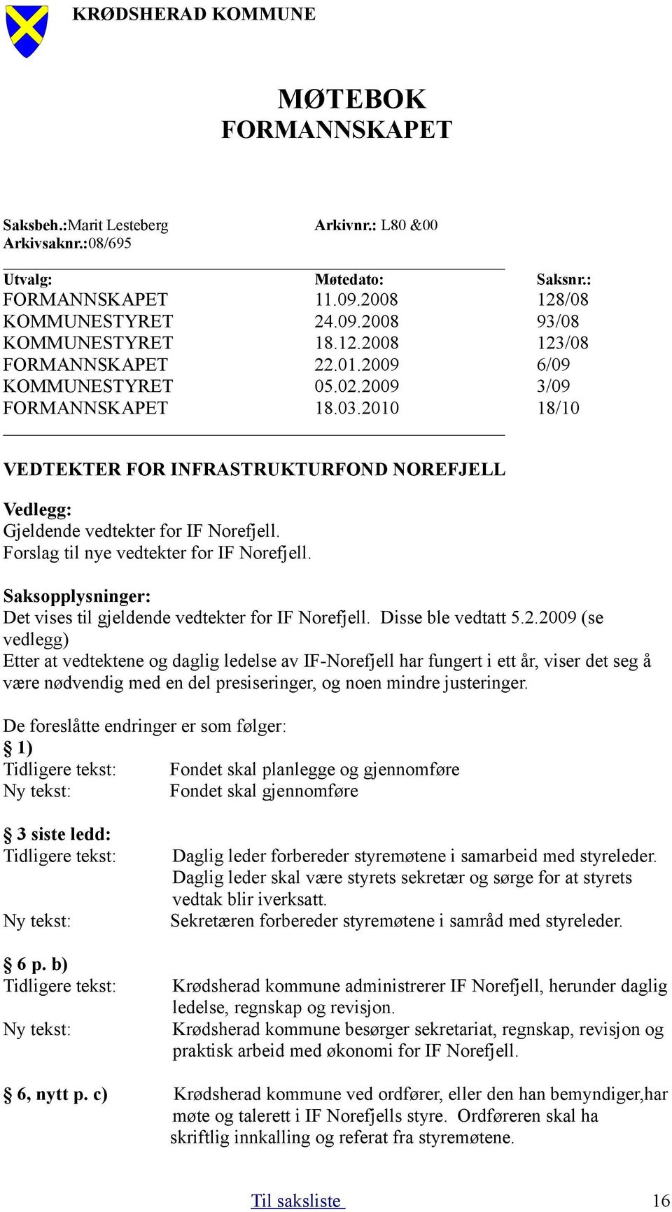 Forslag til nye vedtekter for IF Norefjell. Saksopplysninger: Det vises til gjeldende vedtekter for IF Norefjell. Disse ble vedtatt 5.2.