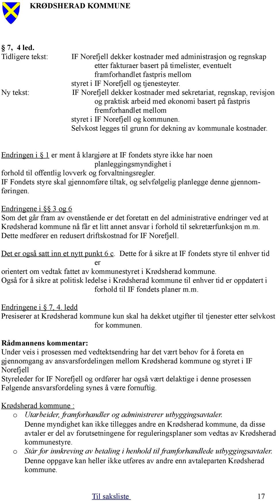 tjenesteyter. IF Norefjell dekker kostnader med sekretariat, regnskap, revisjon og praktisk arbeid med økonomi basert på fastpris fremforhandlet mellom styret i IF Norefjell og kommunen.