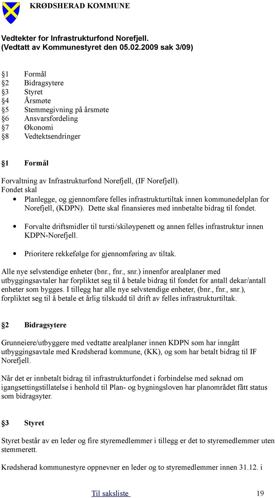 Norefjell). Fondet skal Planlegge, og gjennomføre felles infrastrukturtiltak innen kommunedelplan for Norefjell, (KDPN). Dette skal finansieres med innbetalte bidrag til fondet.