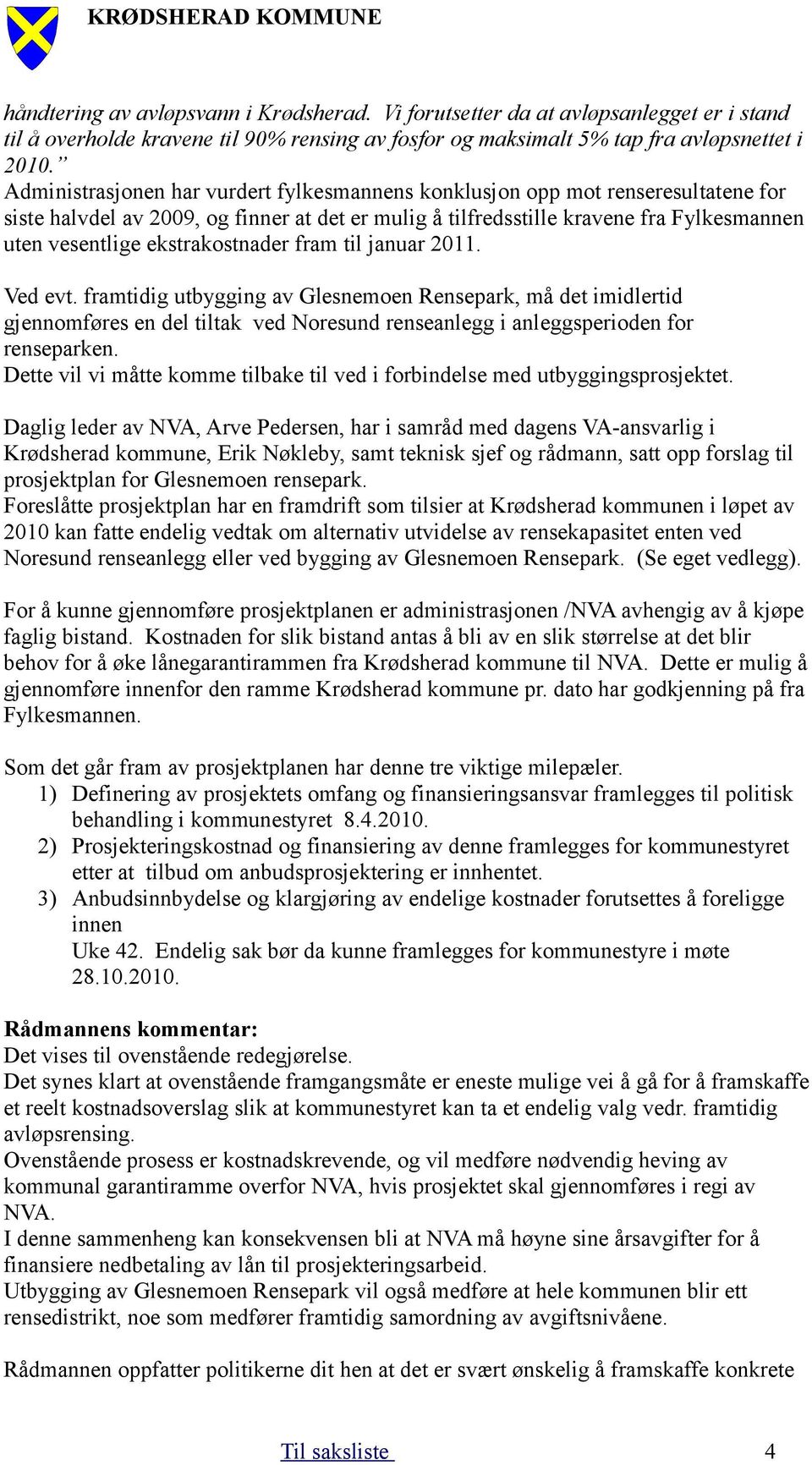 ekstrakostnader fram til januar 2011. Ved evt. framtidig utbygging av Glesnemoen Rensepark, må det imidlertid gjennomføres en del tiltak ved Noresund renseanlegg i anleggsperioden for renseparken.