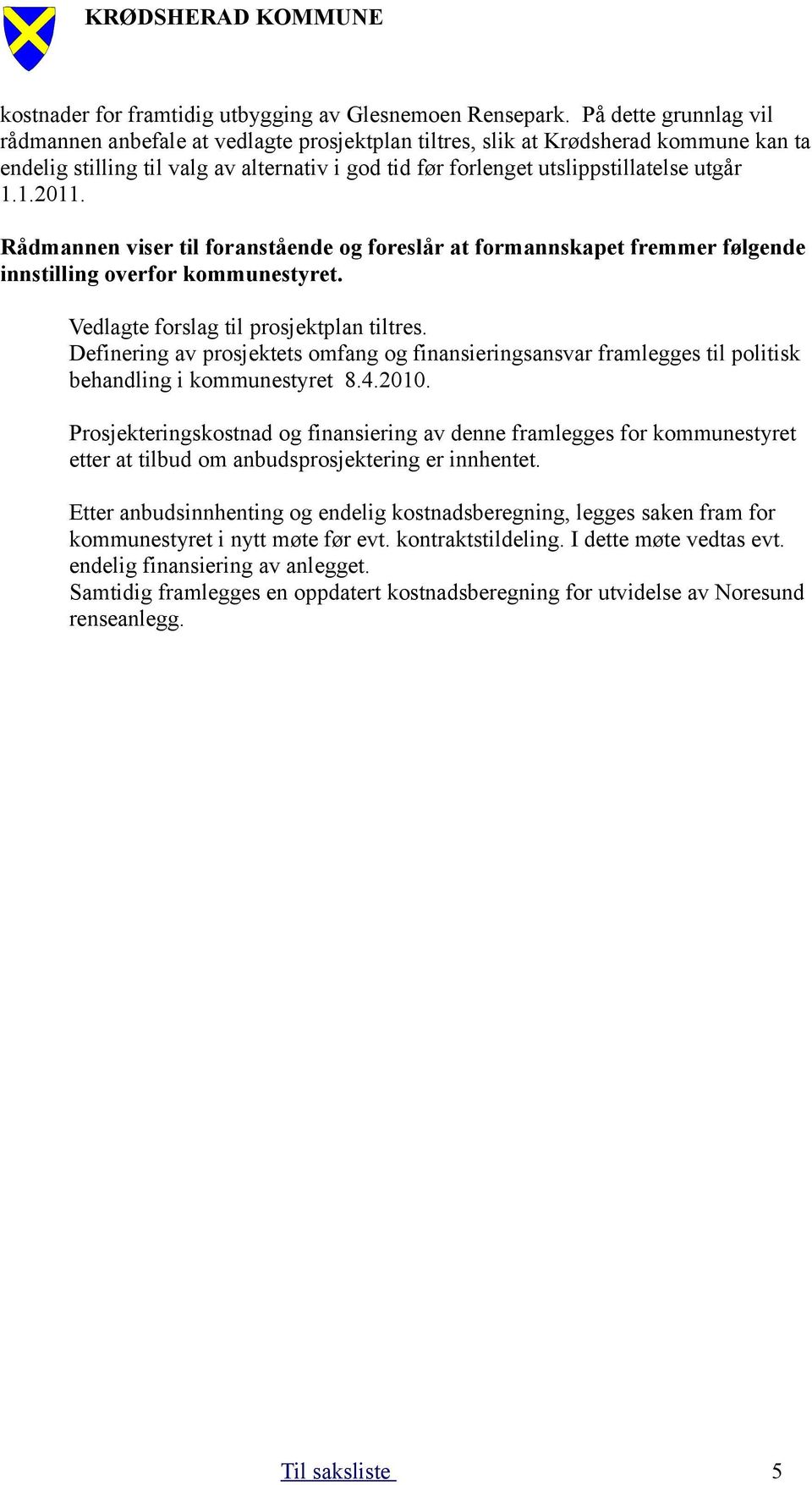 1.2011. Rådmannen viser til foranstående og foreslår at formannskapet fremmer følgende innstilling overfor kommunestyret. Vedlagte forslag til prosjektplan tiltres.