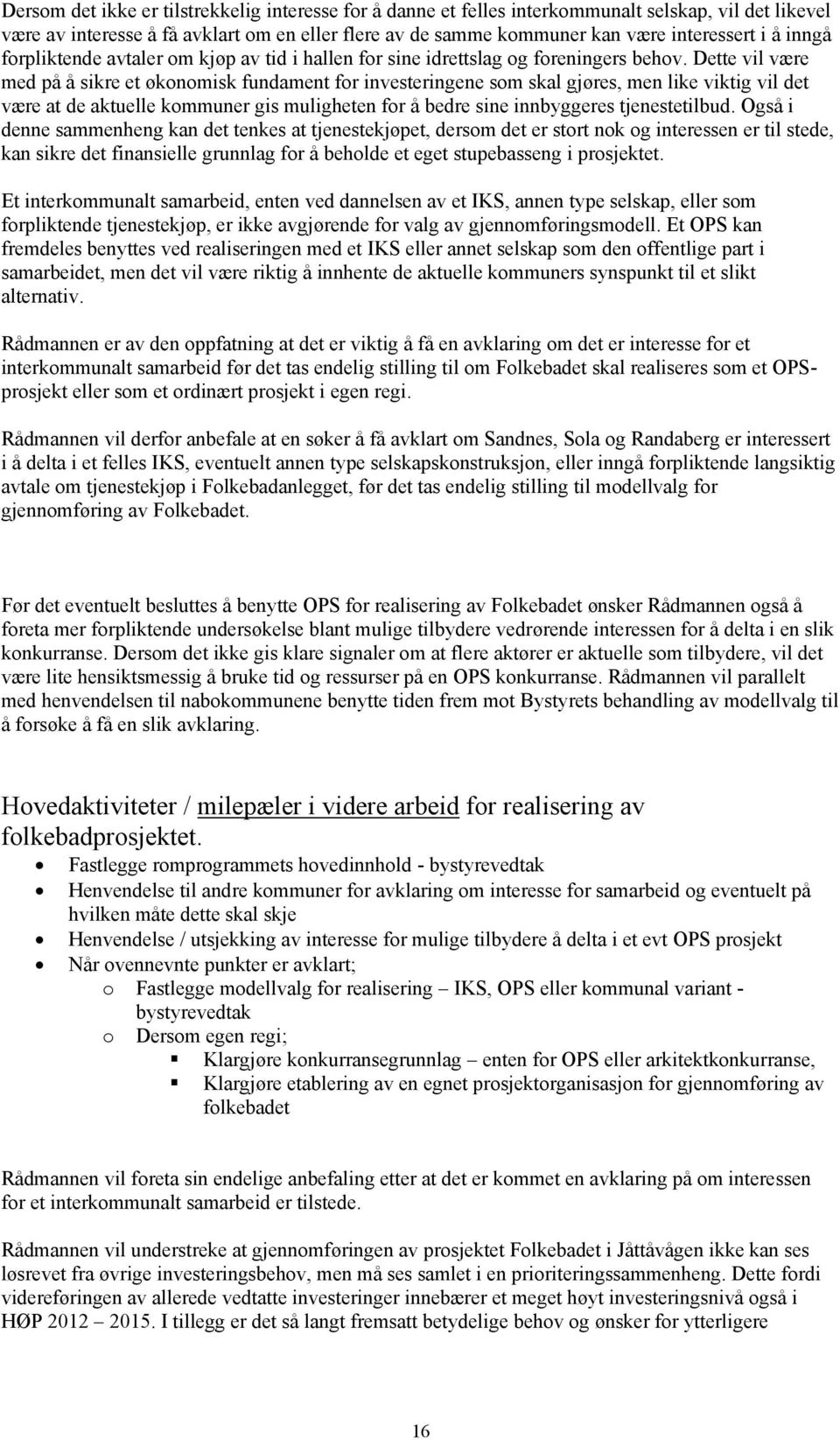 Dette vil være med på å sikre et økonomisk fundament for investeringene som skal gjøres, men like viktig vil det være at de aktuelle kommuner gis muligheten for å bedre sine innbyggeres