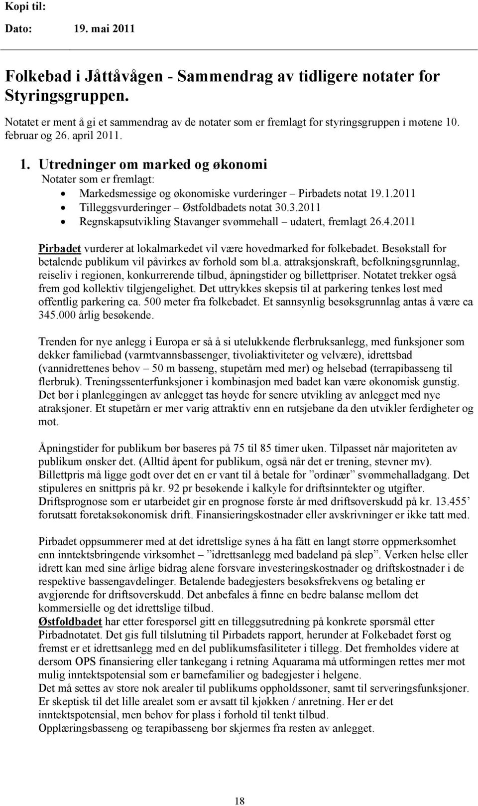 . februar og 26. april 2011. 1. Utredninger om marked og økonomi Notater som er fremlagt: Markedsmessige og økonomiske vurderinger Pirbadets notat 19.1.2011 Tilleggsvurderinger Østfoldbadets notat 30.