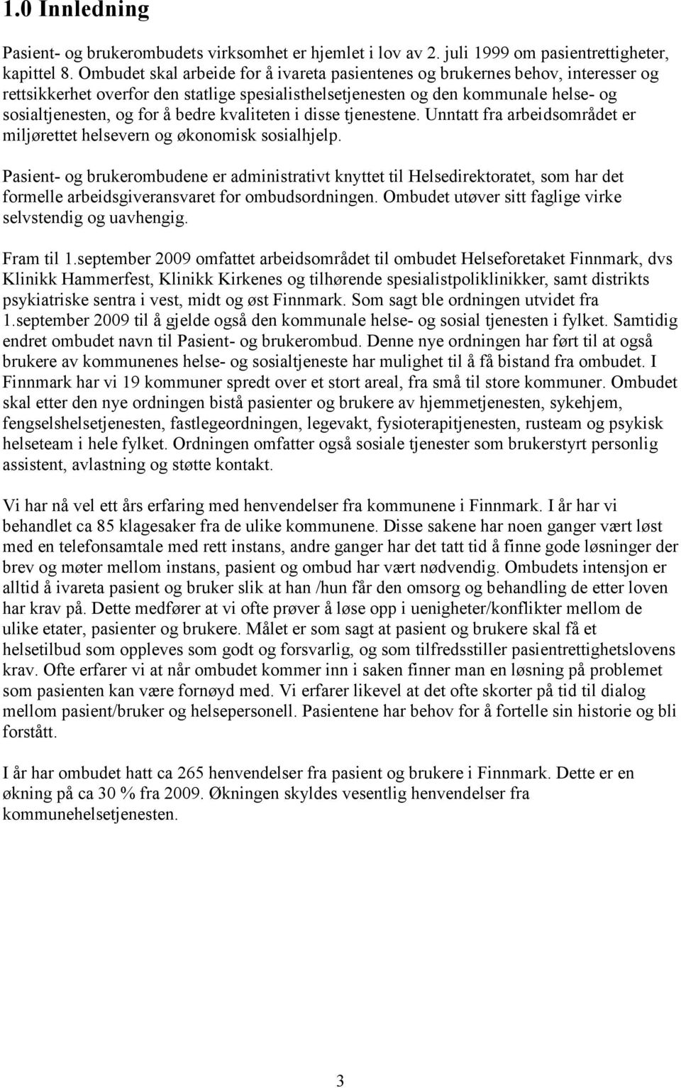 kvaliteten i disse tjenestene. Unntatt fra arbeidsområdet er miljørettet helsevern og økonomisk sosialhjelp.