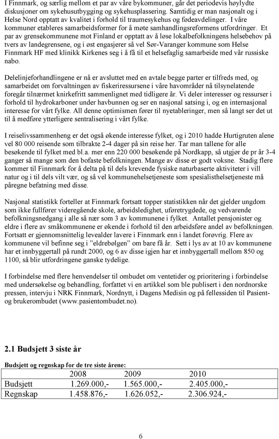 Et par av grensekommunene mot Finland er opptatt av å løse lokalbefolkningens helsebehov på tvers av landegrensene, og i øst engasjerer så vel Sør-Varanger kommune som Helse Finnmark HF med klinikk