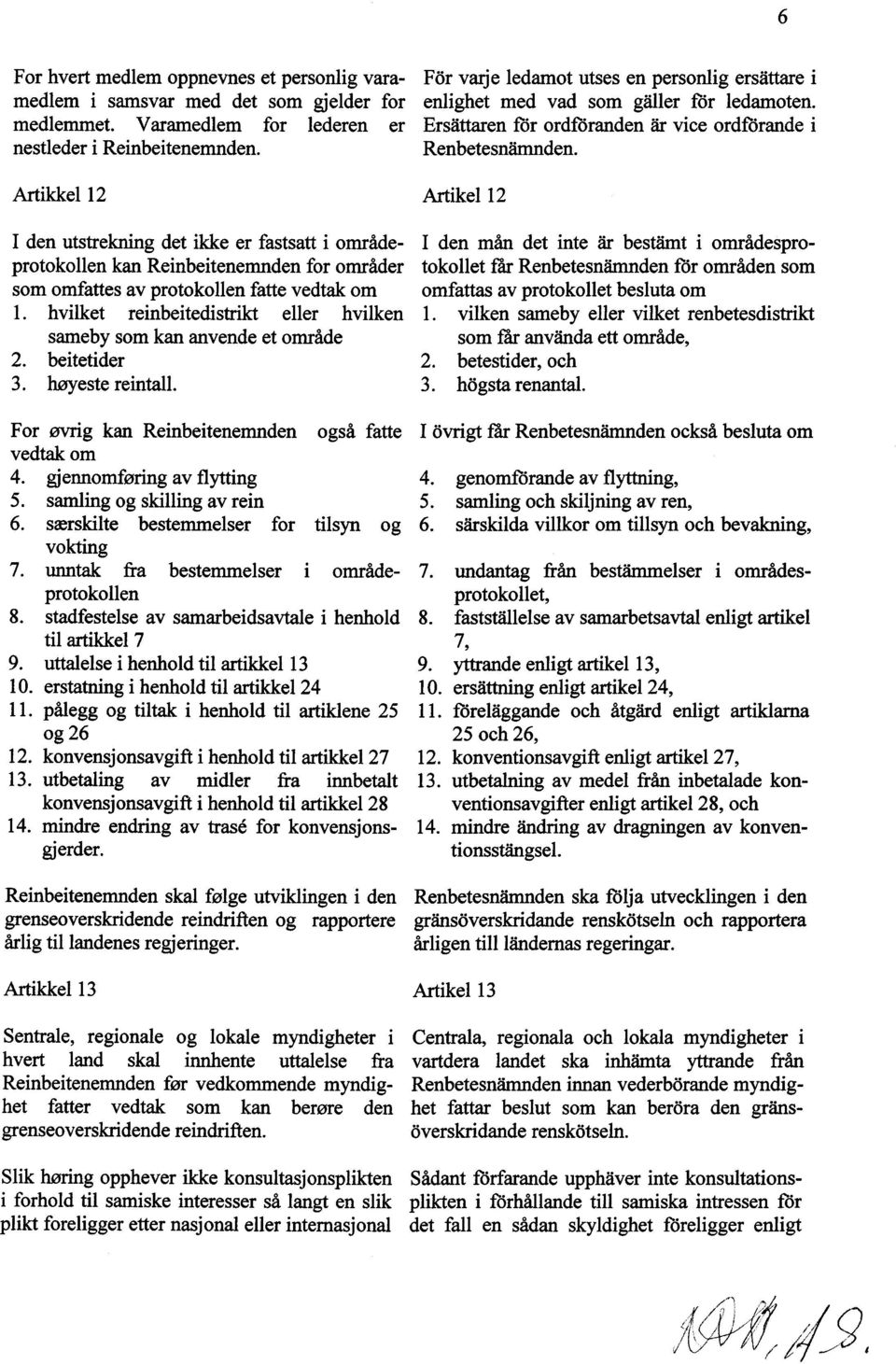 Artikkel 12 Artikel 12 I den utstrekning det ikke er fastsatt i områdeprotokollen I den mån det inte år beståmt i områdespro- kan Reinbeitenemnden for områder tokollet far Renbetesnåmnden for områden