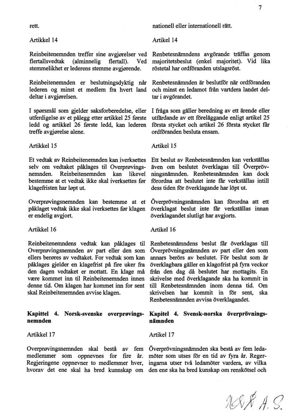 Reinbeitenemnden er beslutningsdyktig Renbetesnåmnden når år beslutfdr når ordfdranden lederen og minst et medlem fra hvert och landminst en ledamot från vartdera landet deltar i avgorandet.