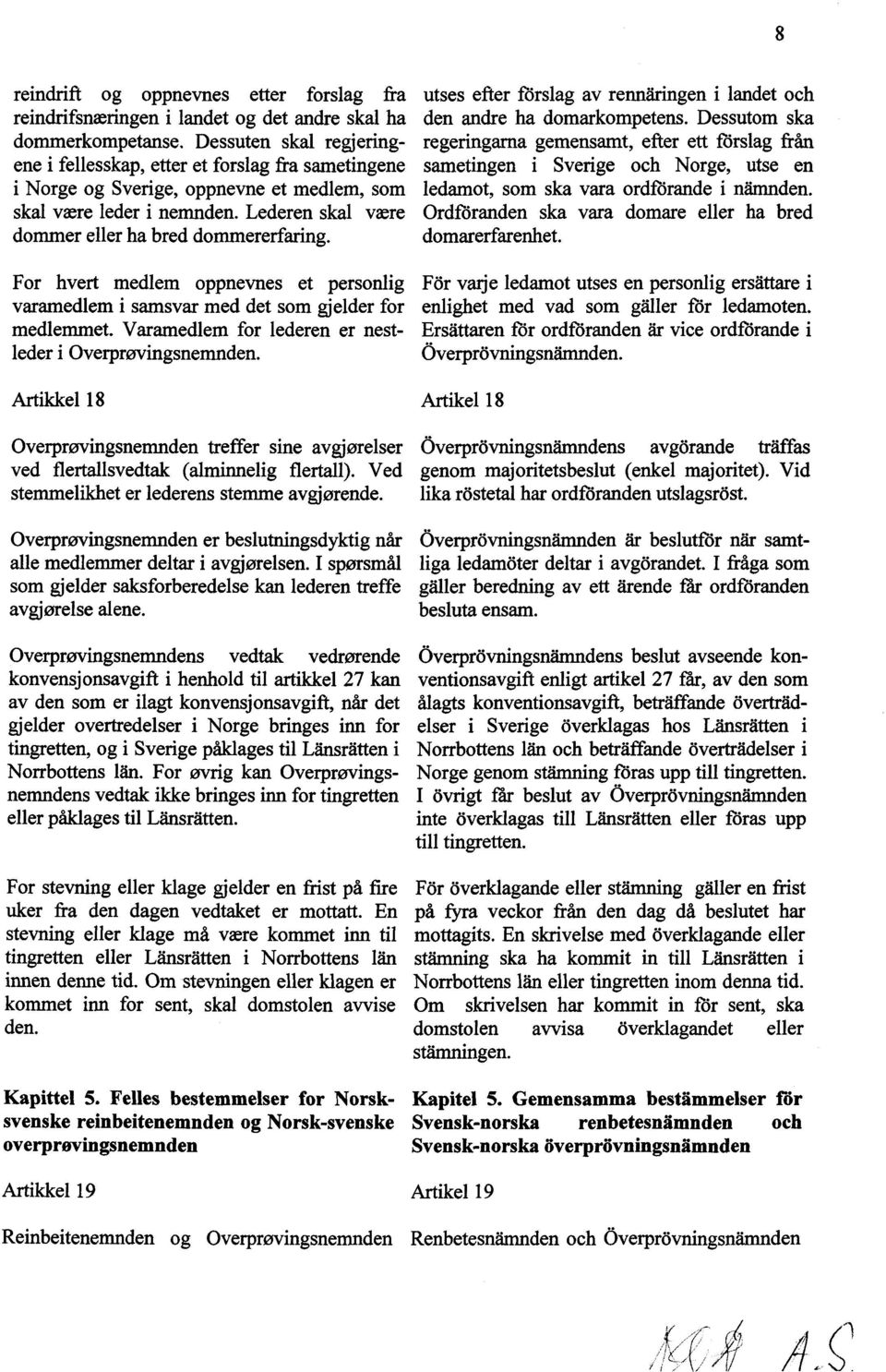 medlem, som ledamot, som ska vara ordforande i nåmnden. skal være leder i nemnden. Lederen skal være Ordforanden ska vara domare eller ha bred dommer eller ha bred dommererfaring. domarerfarenhet.