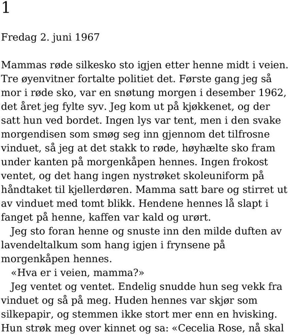 Ingen lys var tent, men i den svake morgendisen som smøg seg inn gjennom det tilfrosne vinduet, så jeg at det stakk to røde, høyhælte sko fram under kanten på morgenkåpen hennes.