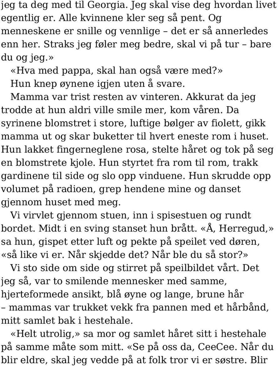 Akkurat da jeg trodde at hun aldri ville smile mer, kom våren. Da syrinene blomstret i store, luftige bølger av fiolett, gikk mamma ut og skar buketter til hvert eneste rom i huset.